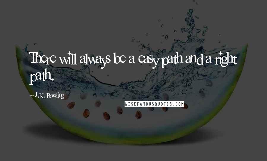 J.K. Rowling Quotes: There will always be a easy path and a right path.
