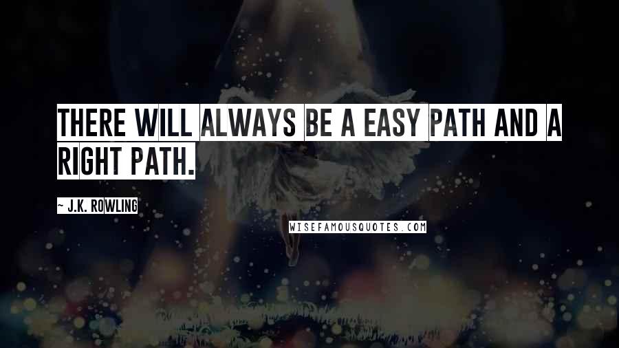 J.K. Rowling Quotes: There will always be a easy path and a right path.