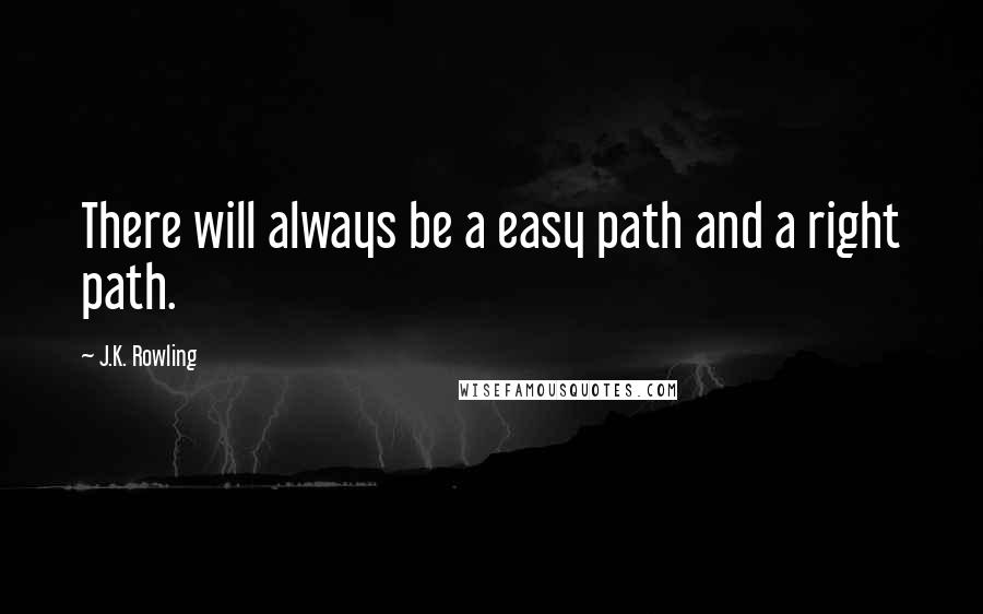 J.K. Rowling Quotes: There will always be a easy path and a right path.