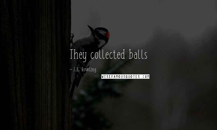 J.K. Rowling Quotes: They collected balls