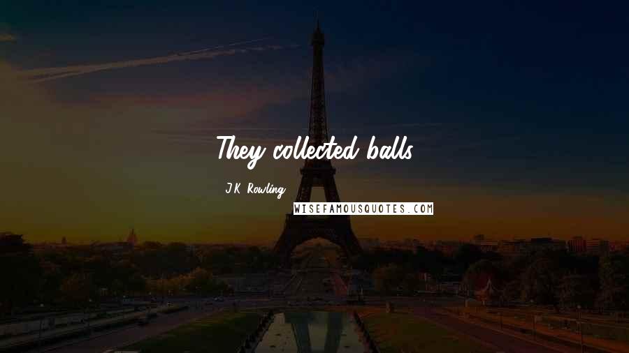 J.K. Rowling Quotes: They collected balls