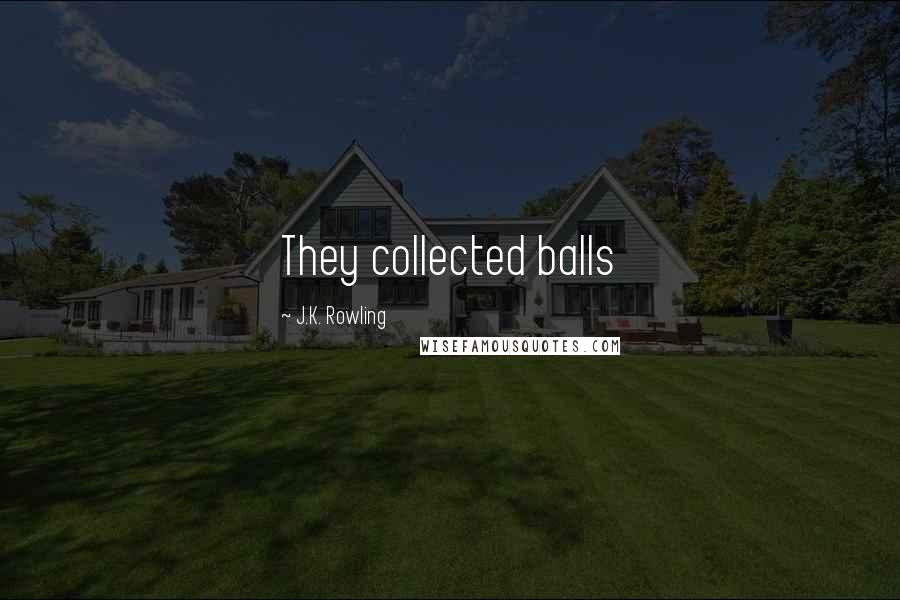 J.K. Rowling Quotes: They collected balls