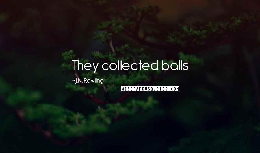 J.K. Rowling Quotes: They collected balls