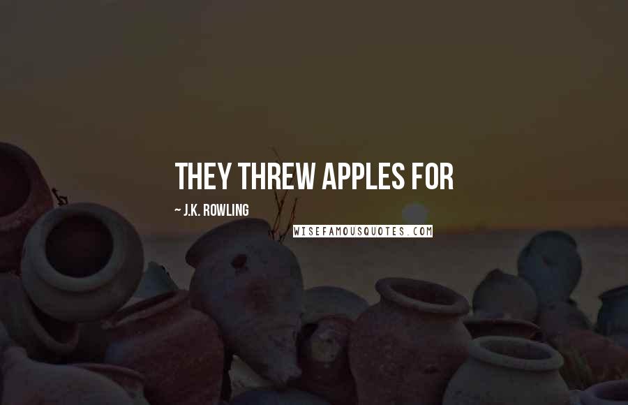 J.K. Rowling Quotes: they threw apples for