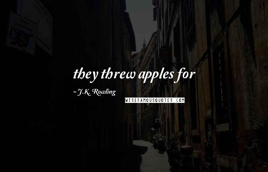 J.K. Rowling Quotes: they threw apples for