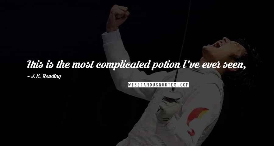 J.K. Rowling Quotes: This is the most complicated potion I've ever seen,