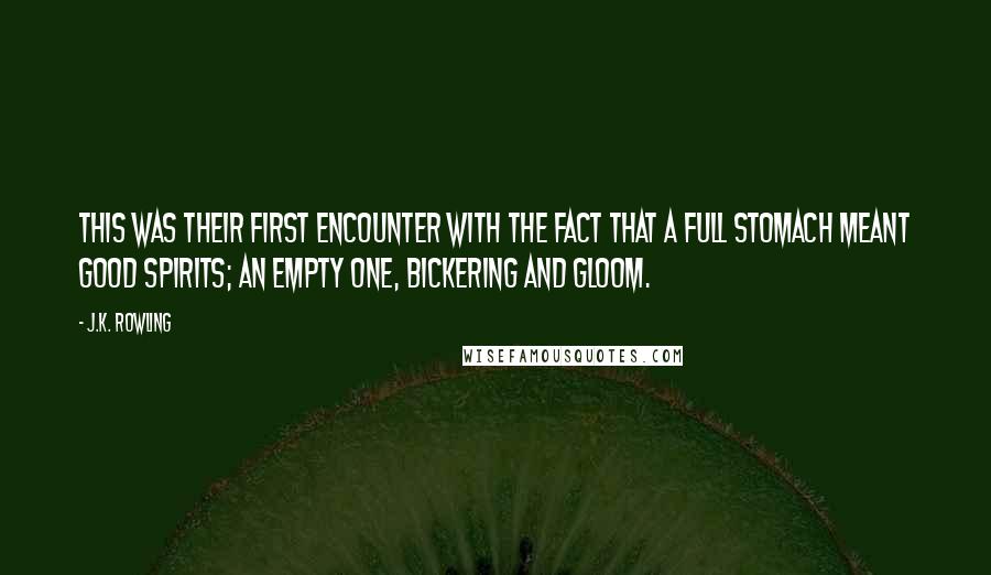 J.K. Rowling Quotes: This was their first encounter with the fact that a full stomach meant good spirits; an empty one, bickering and gloom.