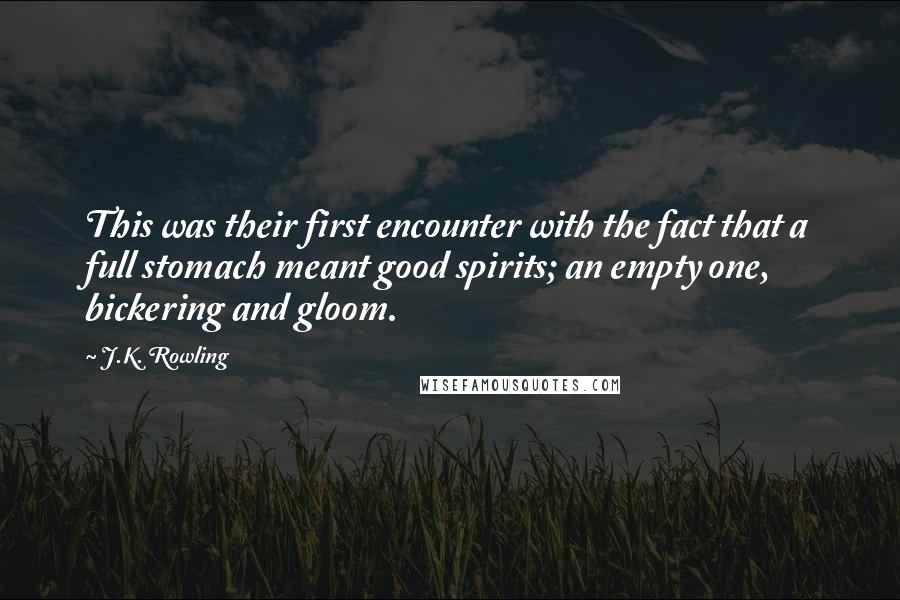 J.K. Rowling Quotes: This was their first encounter with the fact that a full stomach meant good spirits; an empty one, bickering and gloom.