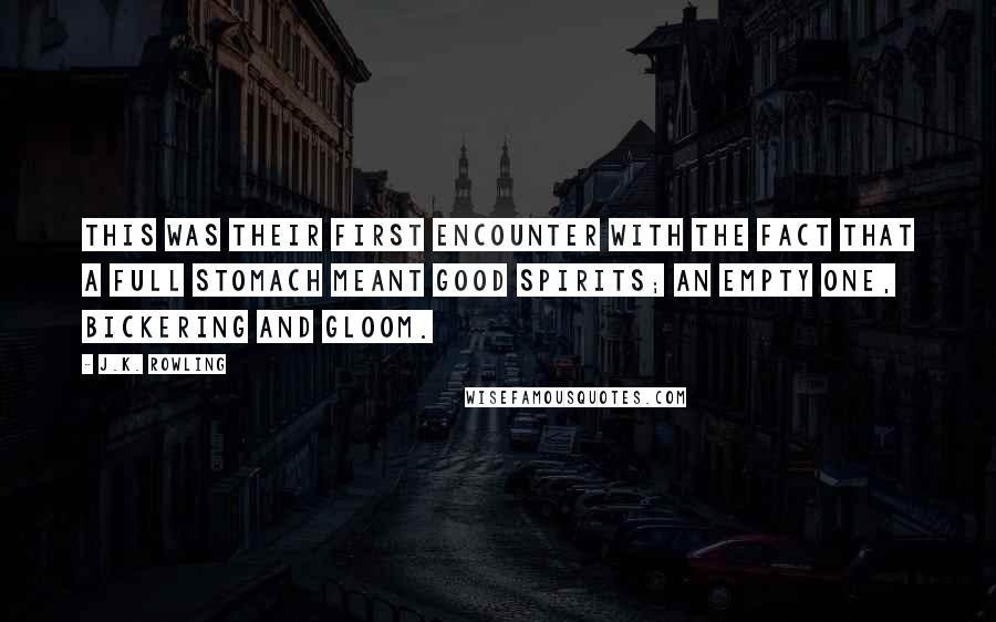 J.K. Rowling Quotes: This was their first encounter with the fact that a full stomach meant good spirits; an empty one, bickering and gloom.