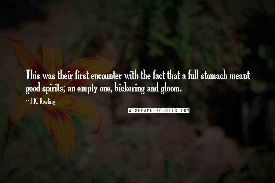 J.K. Rowling Quotes: This was their first encounter with the fact that a full stomach meant good spirits; an empty one, bickering and gloom.