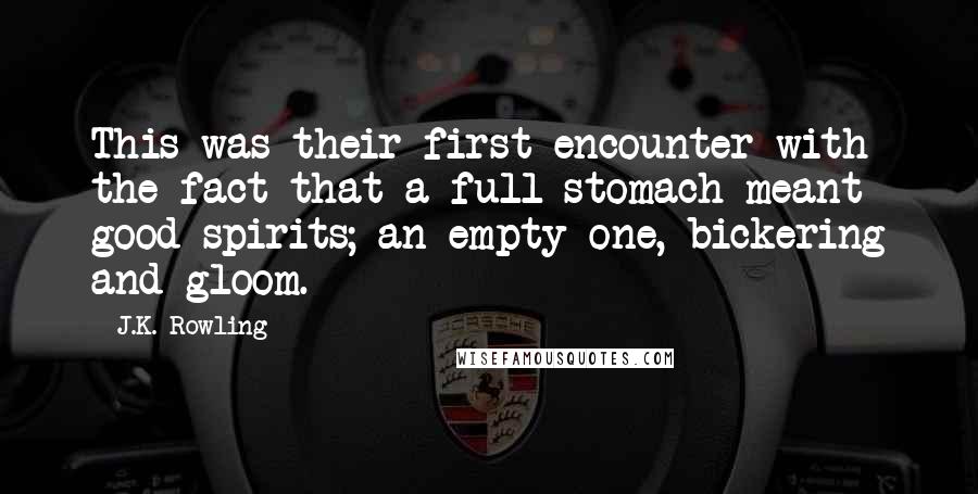 J.K. Rowling Quotes: This was their first encounter with the fact that a full stomach meant good spirits; an empty one, bickering and gloom.