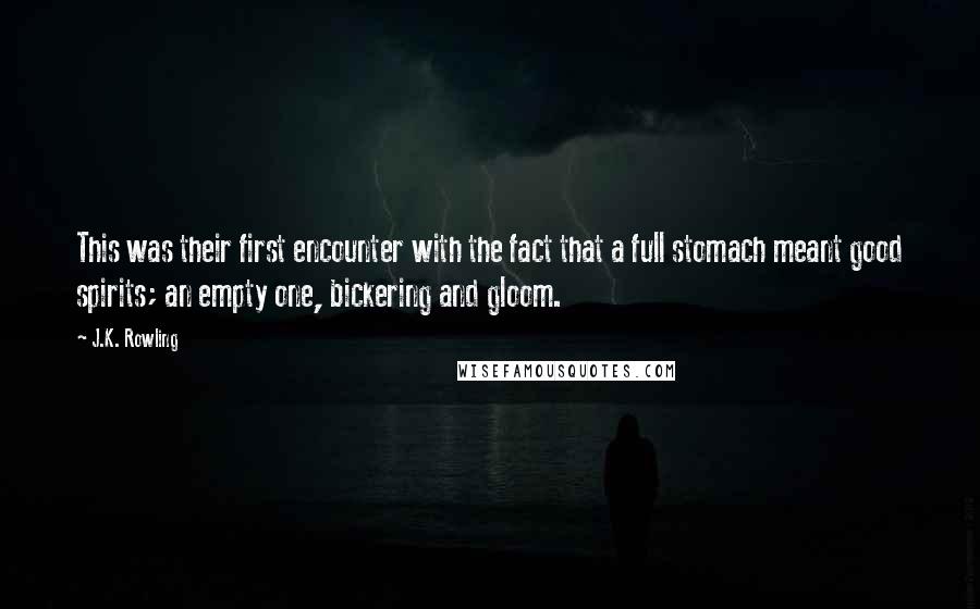 J.K. Rowling Quotes: This was their first encounter with the fact that a full stomach meant good spirits; an empty one, bickering and gloom.