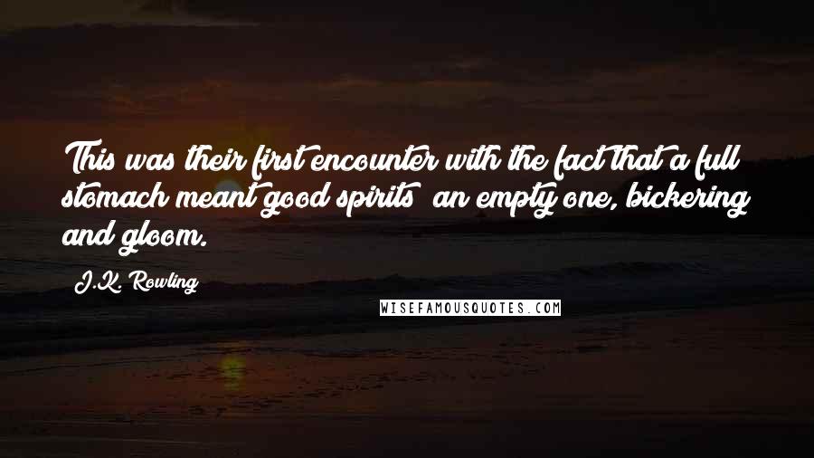 J.K. Rowling Quotes: This was their first encounter with the fact that a full stomach meant good spirits; an empty one, bickering and gloom.