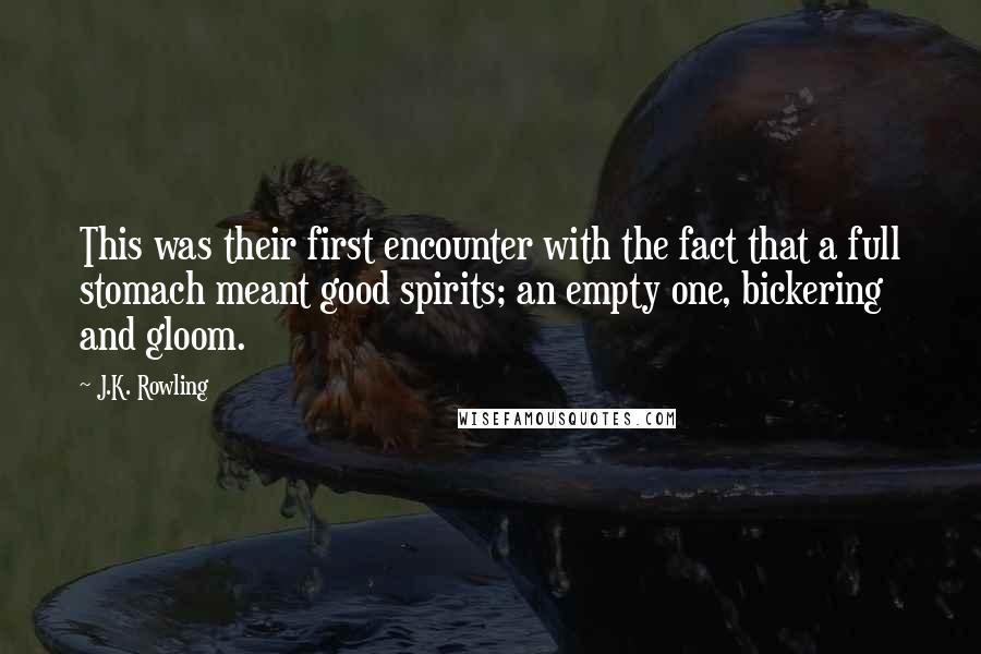 J.K. Rowling Quotes: This was their first encounter with the fact that a full stomach meant good spirits; an empty one, bickering and gloom.