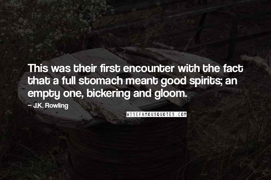 J.K. Rowling Quotes: This was their first encounter with the fact that a full stomach meant good spirits; an empty one, bickering and gloom.