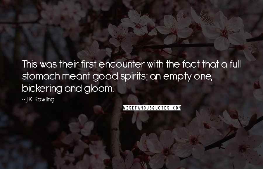 J.K. Rowling Quotes: This was their first encounter with the fact that a full stomach meant good spirits; an empty one, bickering and gloom.