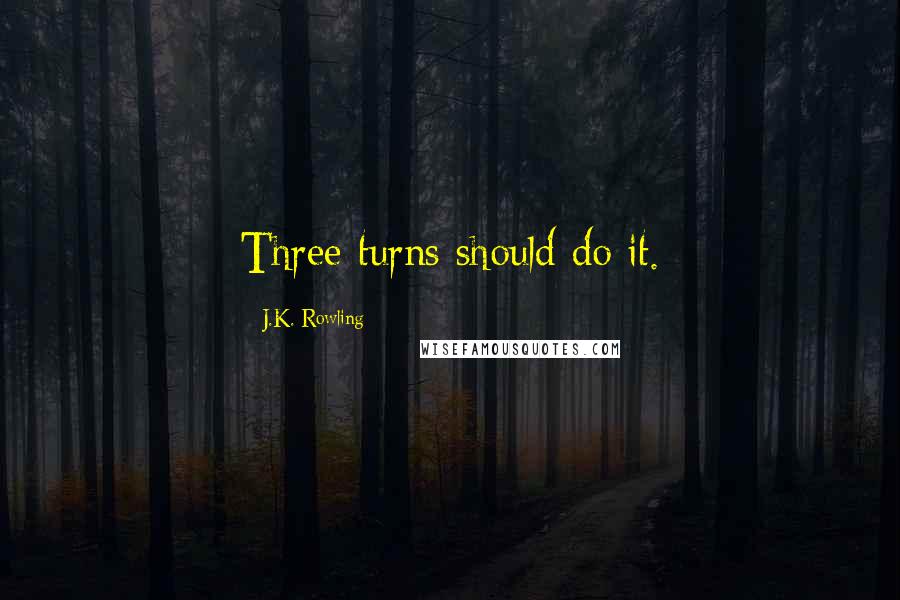 J.K. Rowling Quotes: Three turns should do it.