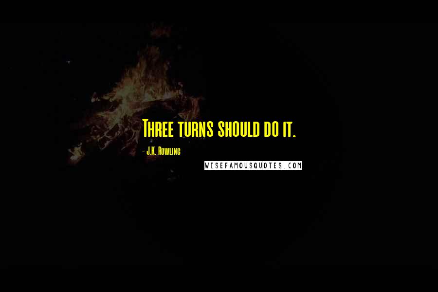 J.K. Rowling Quotes: Three turns should do it.