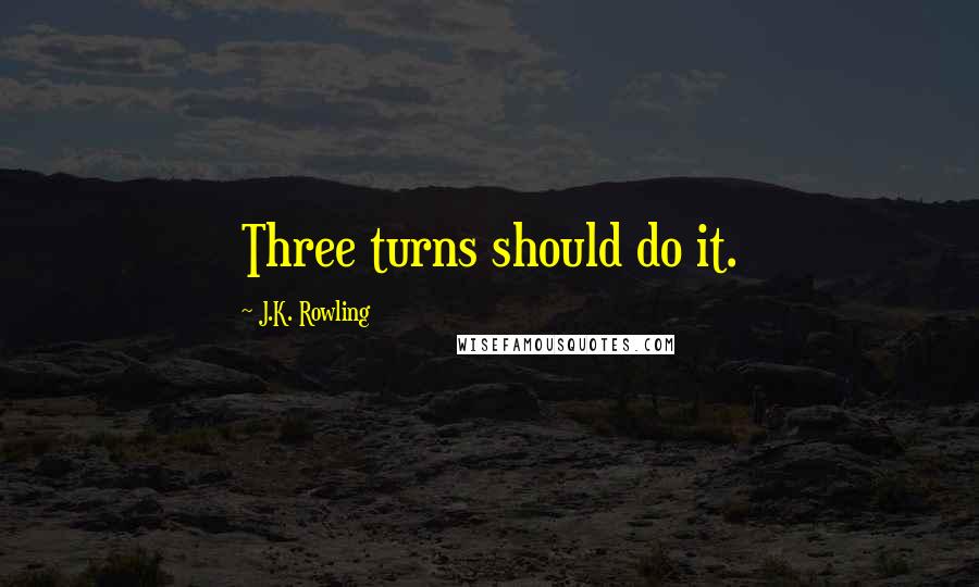 J.K. Rowling Quotes: Three turns should do it.