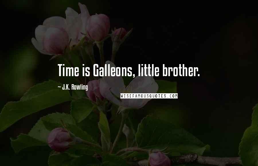 J.K. Rowling Quotes: Time is Galleons, little brother.