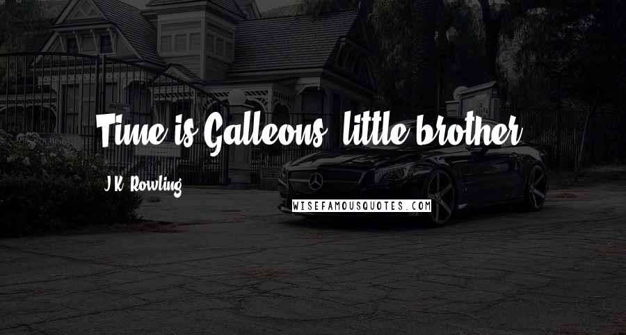 J.K. Rowling Quotes: Time is Galleons, little brother.