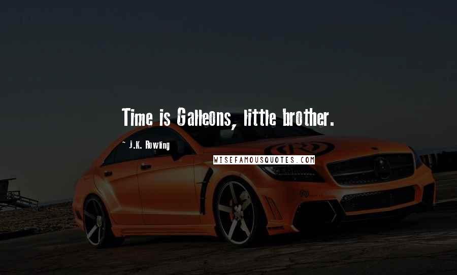 J.K. Rowling Quotes: Time is Galleons, little brother.