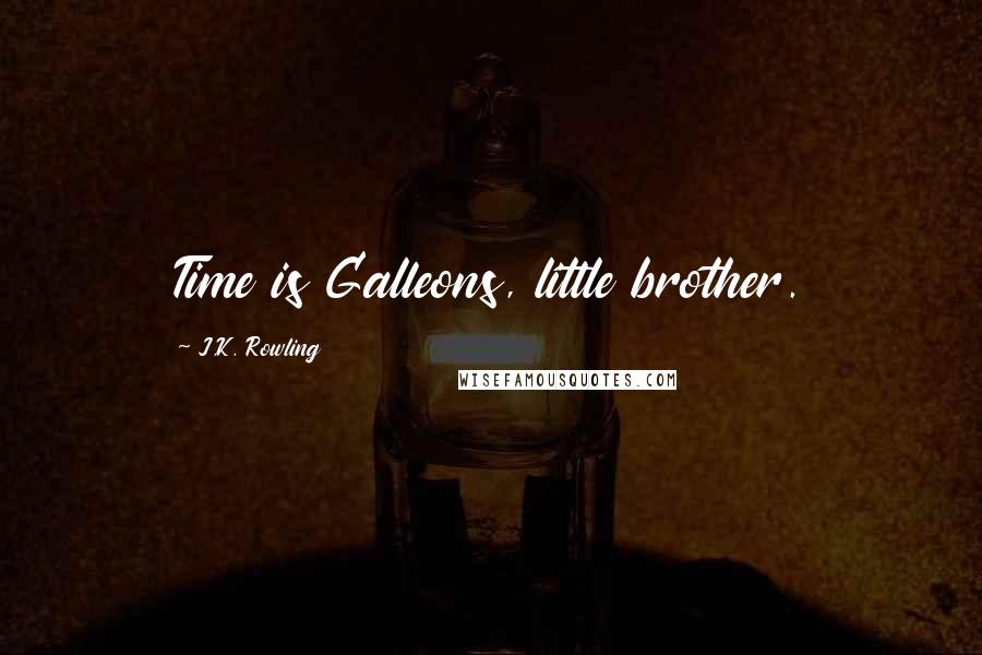 J.K. Rowling Quotes: Time is Galleons, little brother.