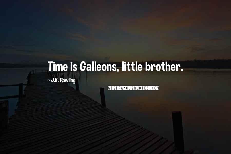 J.K. Rowling Quotes: Time is Galleons, little brother.