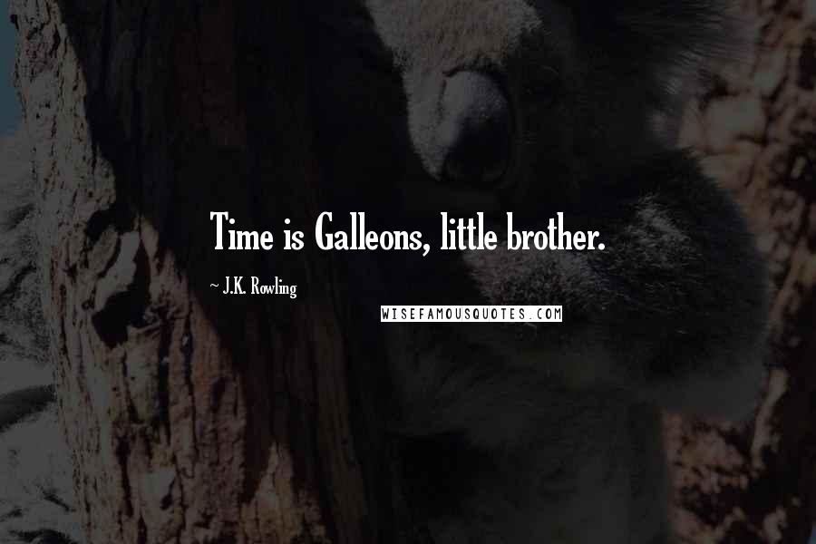 J.K. Rowling Quotes: Time is Galleons, little brother.