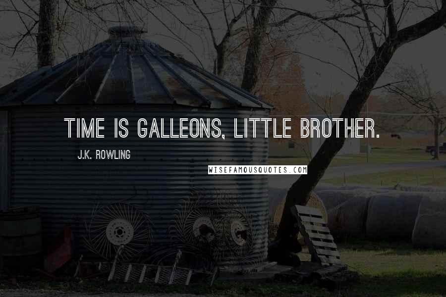 J.K. Rowling Quotes: Time is Galleons, little brother.