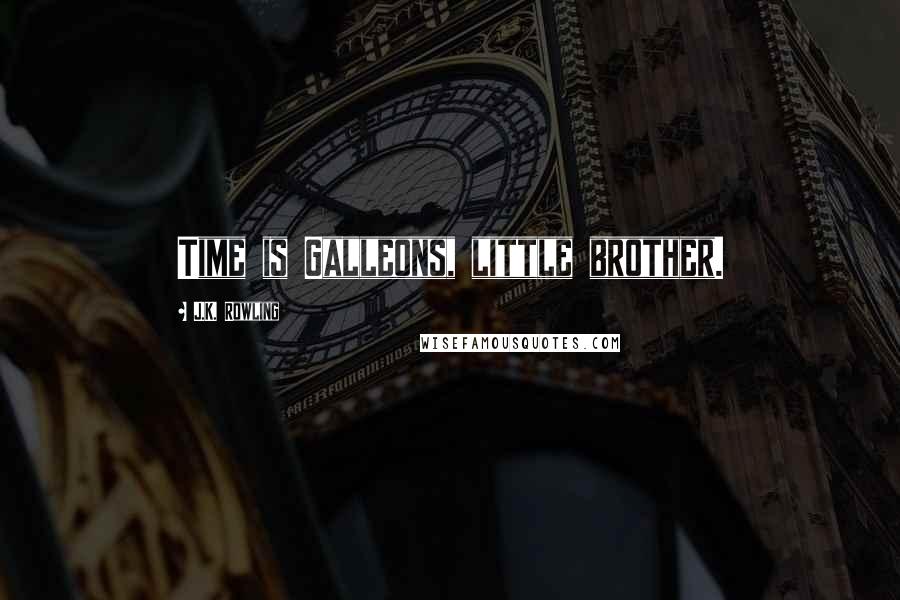 J.K. Rowling Quotes: Time is Galleons, little brother.