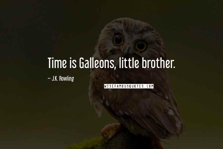 J.K. Rowling Quotes: Time is Galleons, little brother.
