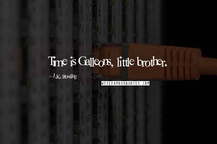 J.K. Rowling Quotes: Time is Galleons, little brother.