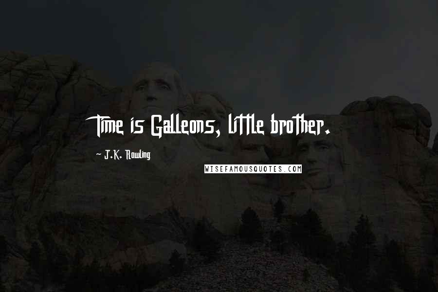 J.K. Rowling Quotes: Time is Galleons, little brother.