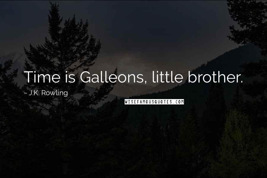 J.K. Rowling Quotes: Time is Galleons, little brother.