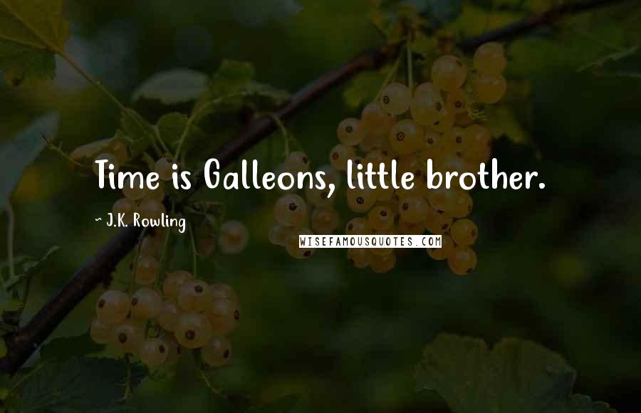 J.K. Rowling Quotes: Time is Galleons, little brother.