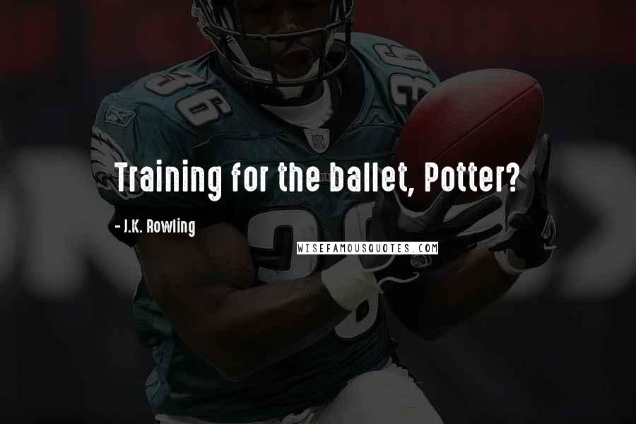 J.K. Rowling Quotes: Training for the ballet, Potter?