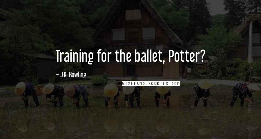 J.K. Rowling Quotes: Training for the ballet, Potter?