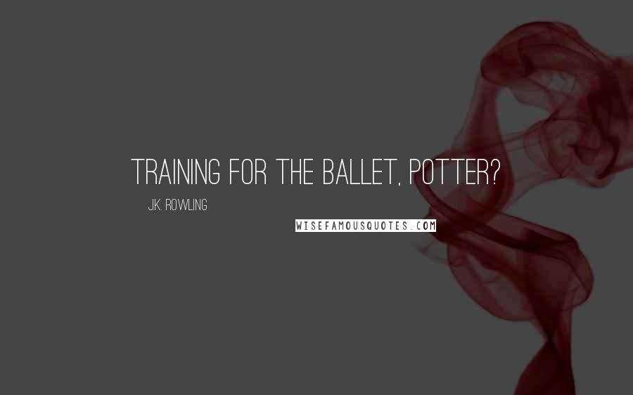 J.K. Rowling Quotes: Training for the ballet, Potter?