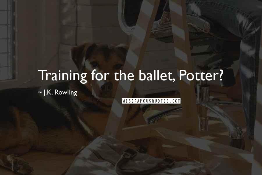 J.K. Rowling Quotes: Training for the ballet, Potter?