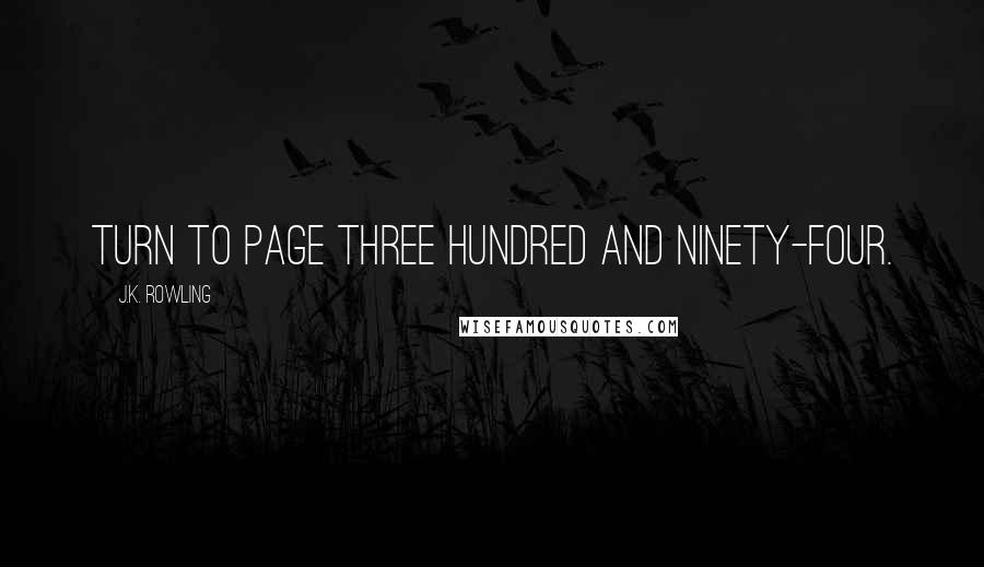 J.K. Rowling Quotes: Turn to page three hundred and ninety-four.