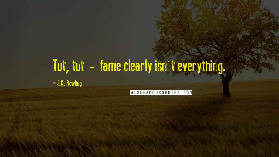 J.K. Rowling Quotes: Tut, tut  -  fame clearly isn't everything.