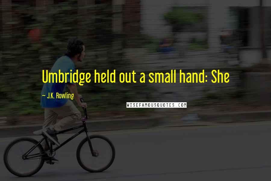 J.K. Rowling Quotes: Umbridge held out a small hand: She