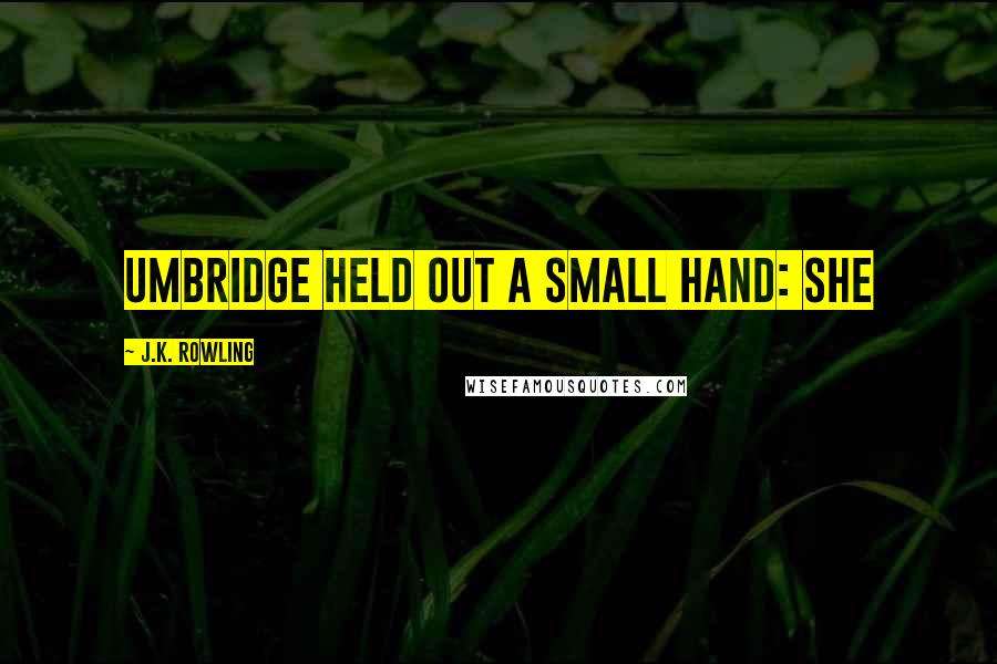 J.K. Rowling Quotes: Umbridge held out a small hand: She