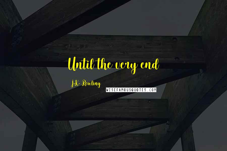 J.K. Rowling Quotes: Until the very end