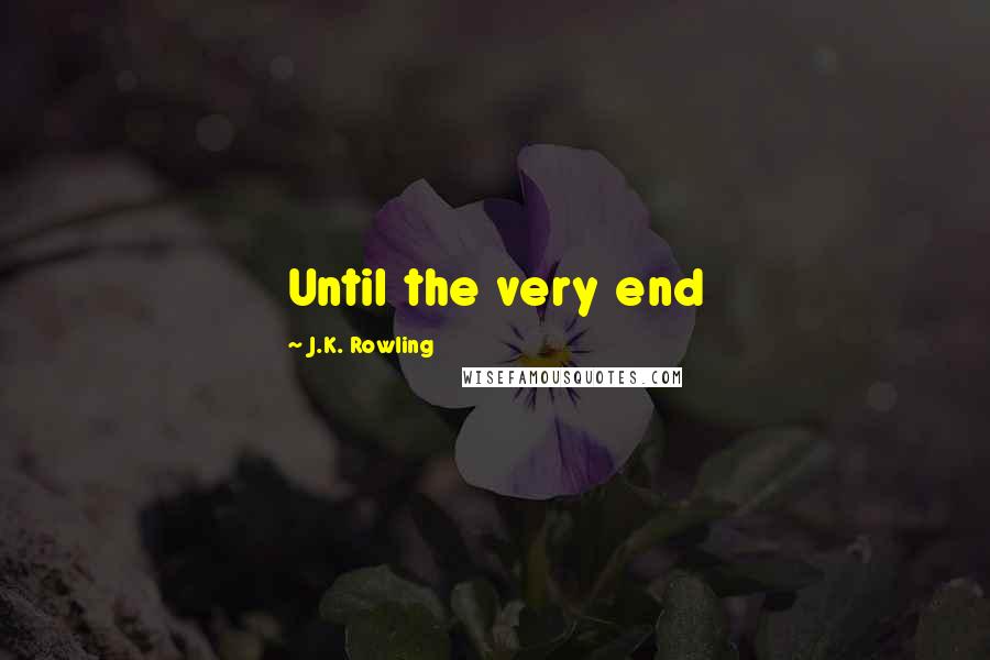 J.K. Rowling Quotes: Until the very end