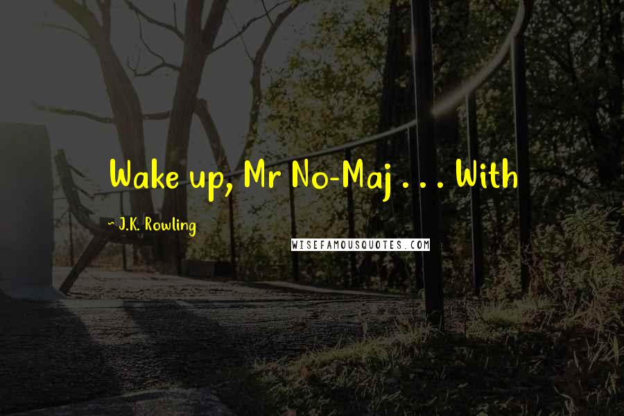 J.K. Rowling Quotes: Wake up, Mr No-Maj . . . With