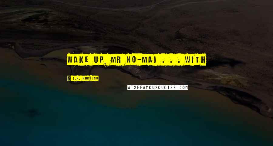 J.K. Rowling Quotes: Wake up, Mr No-Maj . . . With