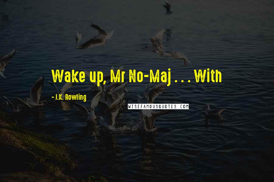 J.K. Rowling Quotes: Wake up, Mr No-Maj . . . With