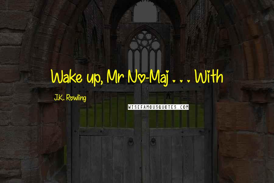 J.K. Rowling Quotes: Wake up, Mr No-Maj . . . With